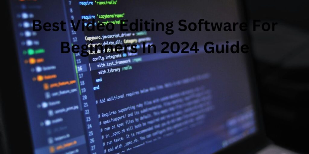 Best Video Editing Software For Beginners In 2024 Guide
